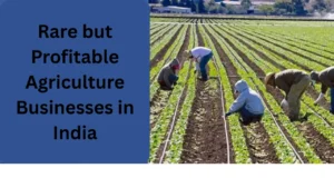 Rare but Profitable Agriculture Businesses in India