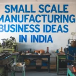 Small-Scale Manufacturing Business Ideas in India