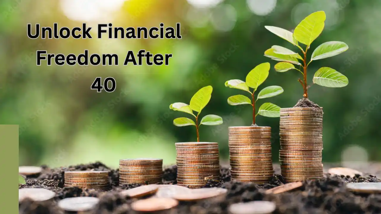 Unlock your Financial Freedom After 40